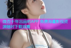 微杏十年出品吧APP 免费海量影视资源随时下载观看