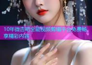 10年微杏吧全能视频剪辑平台免费畅享精彩内容