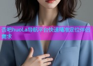 杏吧huoLa导航平台快速精准定位伴侣需求