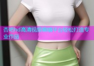 杏吧hd高清视频编辑平台轻松打造专业作品