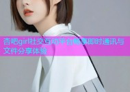 杏吧girl社交互动平台畅享即时通讯与文件分享体验