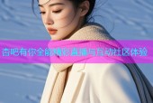 杏吧有你全能精彩直播与互动社区体验