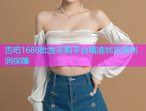 杏吧1688批发采购平台精准找货源利润保障  第1张